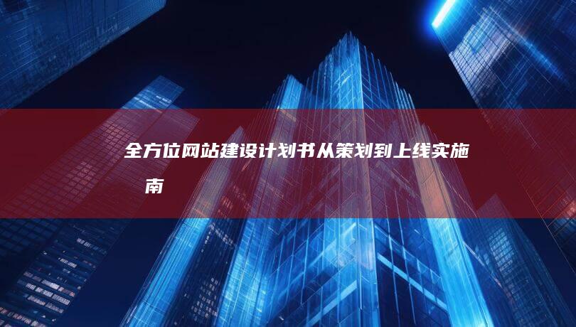 全方位网站建设计划书：从策划到上线实施指南